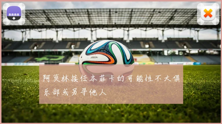 阿莫林接任本菲卡的可能性不大俱乐部或另寻他人